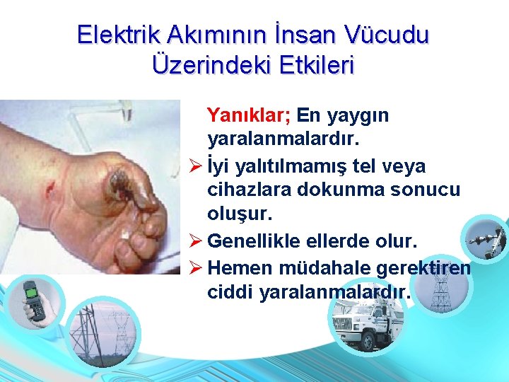 Elektrik Akımının İnsan Vücudu Üzerindeki Etkileri Yanıklar; En yaygın yaralanmalardır. İyi yalıtılmamış tel veya