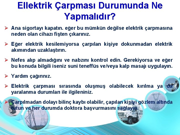 Ellektrik Çarpması Durumunda Ne Yapmalıdır? Ana sigortayı kapatın. eğer bu mümkün değilse elektrik çarpmasına