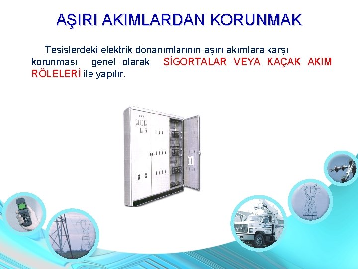 AŞIRI AKIMLARDAN KORUNMAK Tesislerdeki elektrik donanımlarının aşırı akımlara karşı korunması genel olarak SİGORTALAR VEYA AŞIRI AKIMLARDAN KORUNMAK Tesislerdeki elektrik donanımlarının aşırı akımlara karşı korunması genel olarak SİGORTALAR VEYA