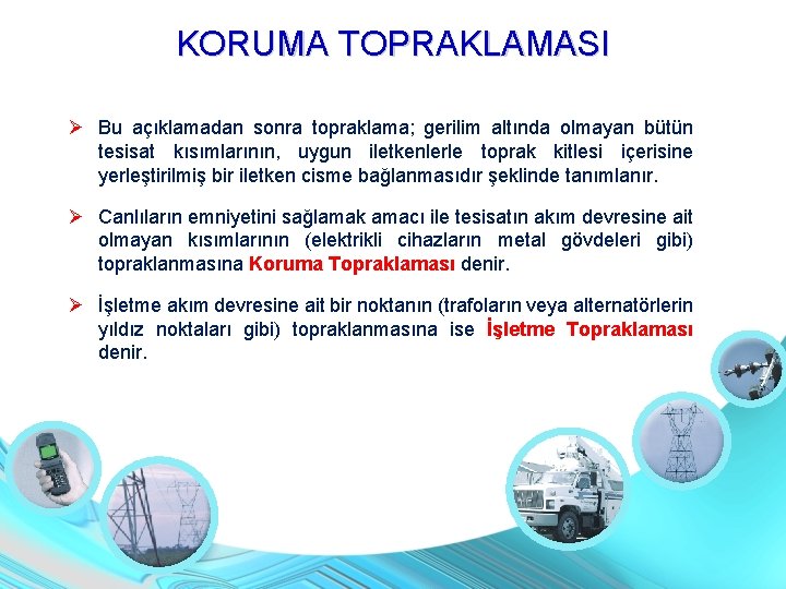 KORUMA TOPRAKLAMASI Bu açıklamadan sonra topraklama; gerilim altında olmayan bütün tesisat kısımlarının, uygun iletkenlerle KORUMA TOPRAKLAMASI Bu açıklamadan sonra topraklama; gerilim altında olmayan bütün tesisat kısımlarının, uygun iletkenlerle