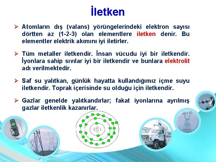 İletken Atomların dış (valans) yörüngelerindeki elektron sayısı dörtten az (1 -2 -3) olan elementlere