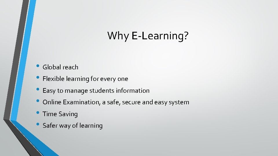 Why E-Learning? • Global reach • Flexible learning for every one • Easy to