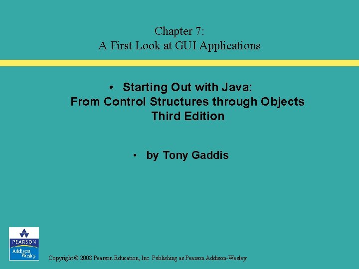 Chapter 7: A First Look at GUI Applications • Starting Out with Java: From