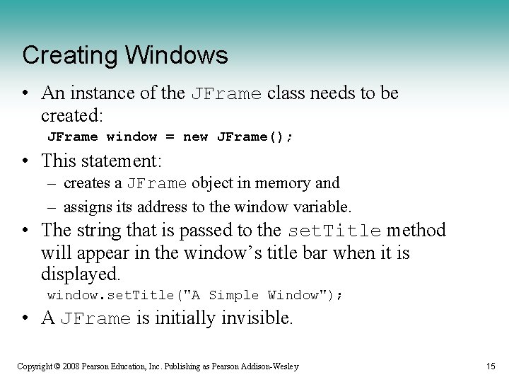 Creating Windows • An instance of the JFrame class needs to be created: JFrame