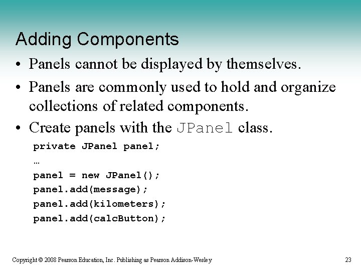 Adding Components • Panels cannot be displayed by themselves. • Panels are commonly used