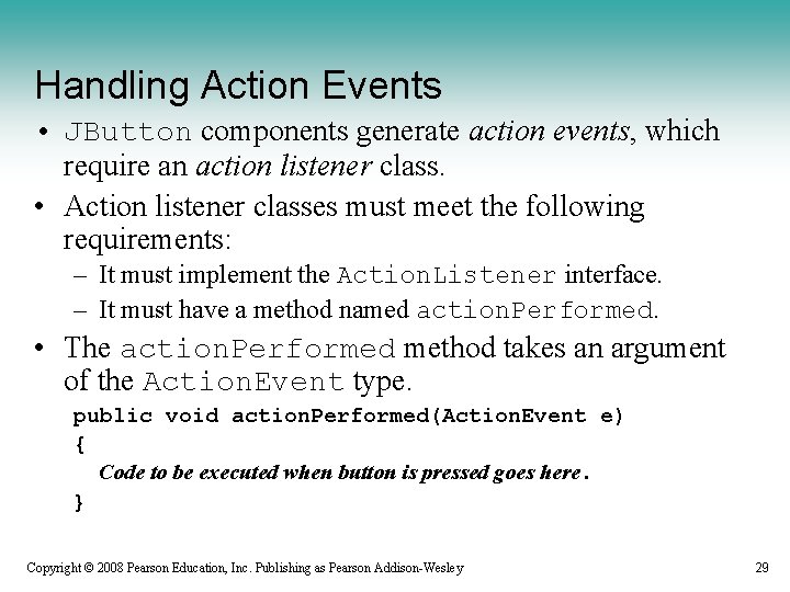 Handling Action Events • JButton components generate action events, which require an action listener