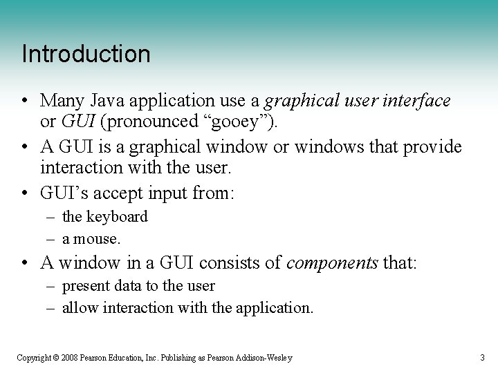 Introduction • Many Java application use a graphical user interface or GUI (pronounced “gooey”).