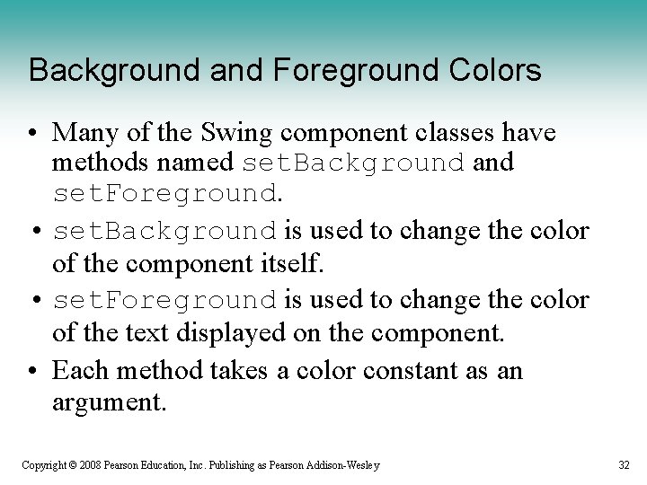 Background and Foreground Colors • Many of the Swing component classes have methods named