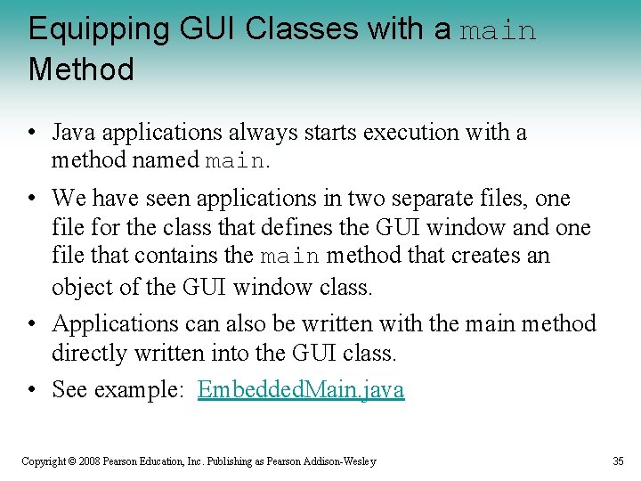 Equipping GUI Classes with a main Method • Java applications always starts execution with