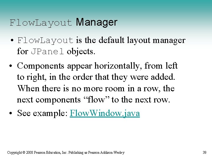 Flow. Layout Manager • Flow. Layout is the default layout manager for JPanel objects.