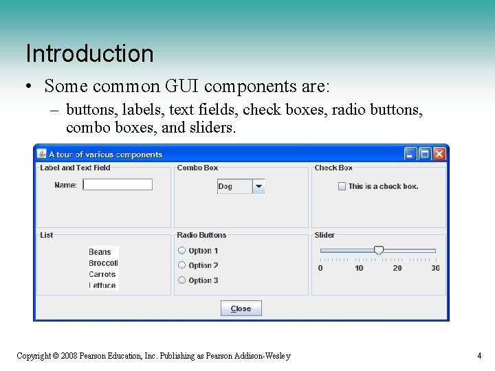 Introduction • Some common GUI components are: – buttons, labels, text fields, check boxes,