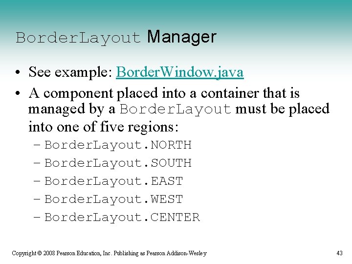 Border. Layout Manager • See example: Border. Window. java • A component placed into