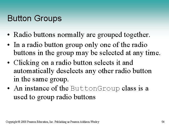 Button Groups • Radio buttons normally are grouped together. • In a radio button