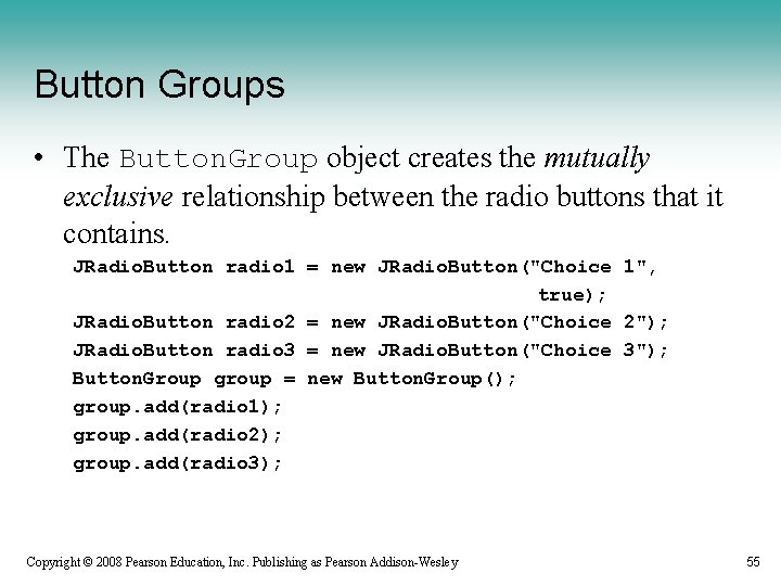 Button Groups • The Button. Group object creates the mutually exclusive relationship between the