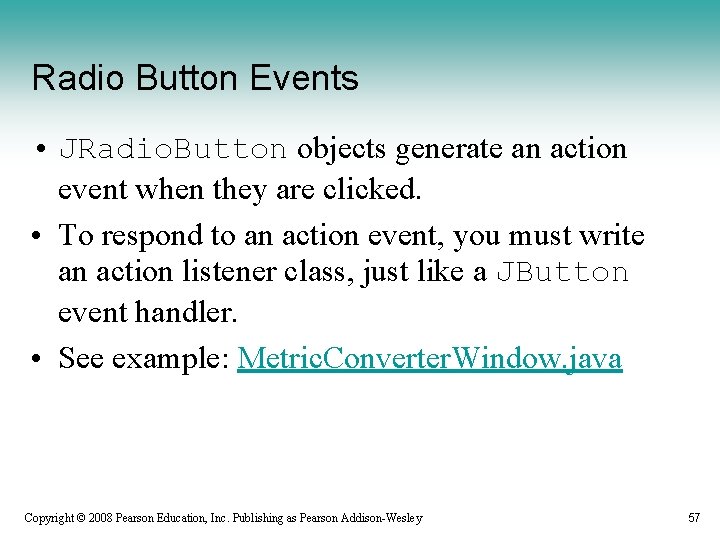Radio Button Events • JRadio. Button objects generate an action event when they are