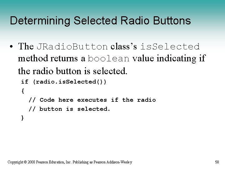 Determining Selected Radio Buttons • The JRadio. Button class’s is. Selected method returns a