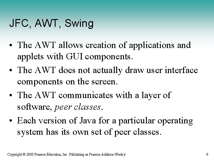 JFC, AWT, Swing • The AWT allows creation of applications and applets with GUI