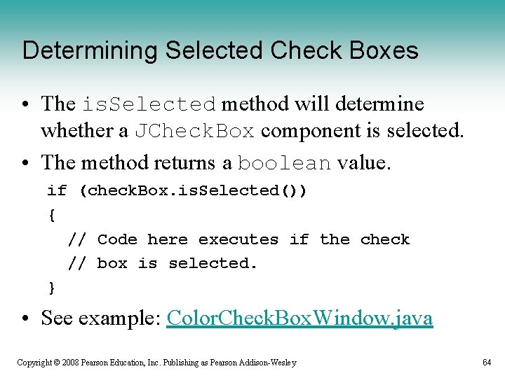 Determining Selected Check Boxes • The is. Selected method will determine whether a JCheck.