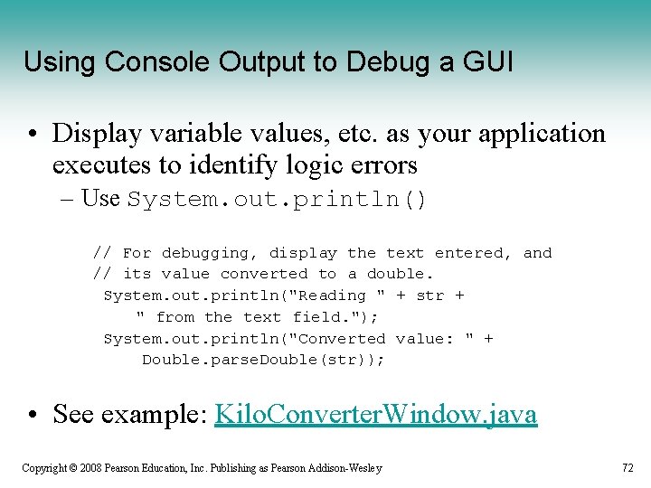 Using Console Output to Debug a GUI • Display variable values, etc. as your