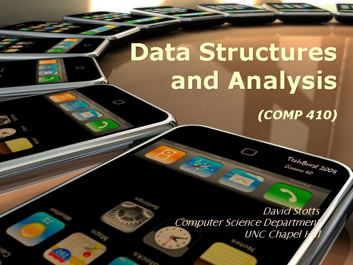Data Structures and Analysis (COMP 410) David Stotts Computer Science Department UNC Chapel Hill