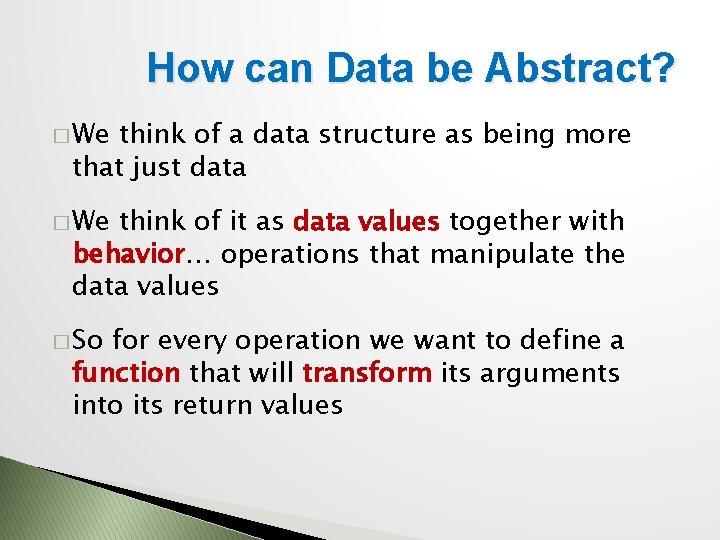 How can Data be Abstract? � We think of a data structure as being