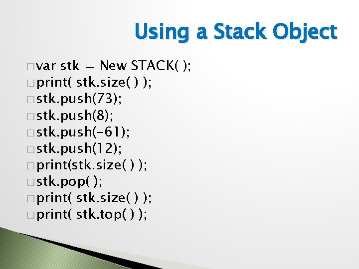 Using a Stack Object � var stk = New STACK( ); � print( stk.
