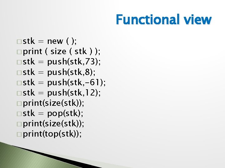 Functional view � stk = new ( ); � print ( size ( stk