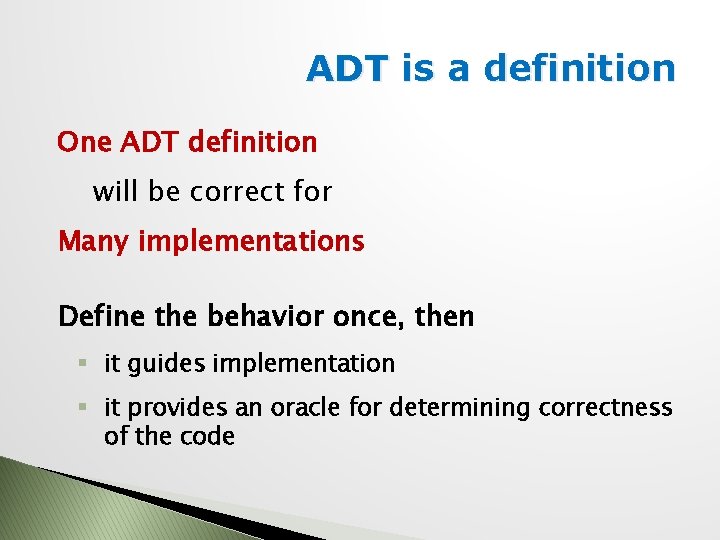 ADT is a definition One ADT definition will be correct for Many implementations Define