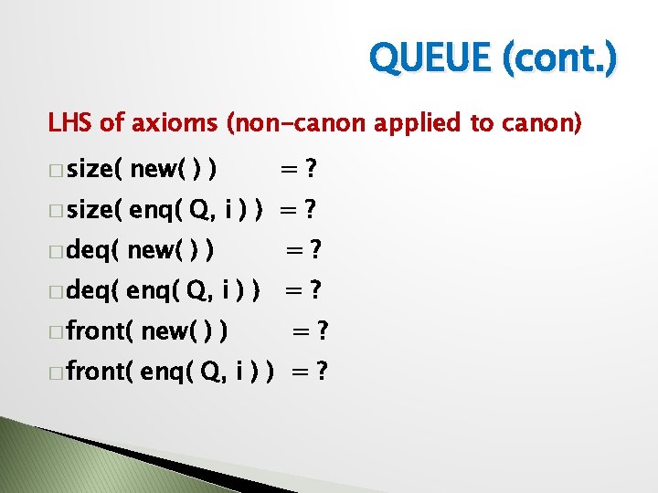 QUEUE (cont. ) LHS of axioms (non-canon applied to canon) � size( new( )