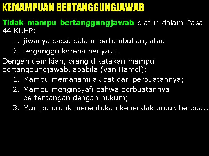 KEMAMPUAN BERTANGGUNGJAWAB Tidak mampu bertanggungjawab diatur dalam Pasal 44 KUHP: 1. jiwanya cacat dalam