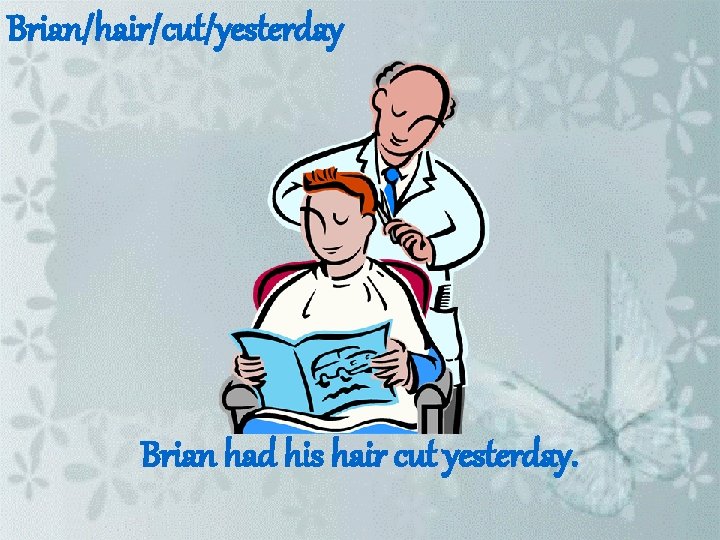 Brian/hair/cut/yesterday Brian had his hair cut yesterday. 