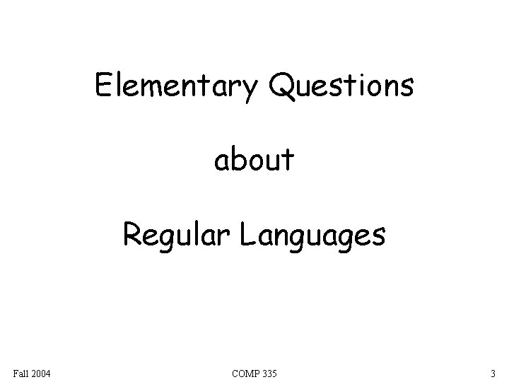 Elementary Questions about Regular Languages Fall 2004 COMP 335 3 