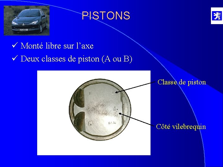 PISTONS ü Monté libre sur l’axe ü Deux classes de piston (A ou B)