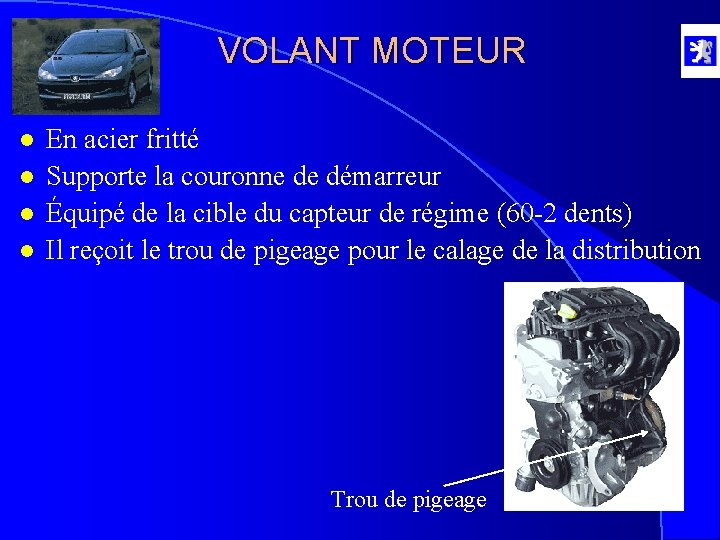 VOLANT MOTEUR l l En acier fritté Supporte la couronne de démarreur Équipé de