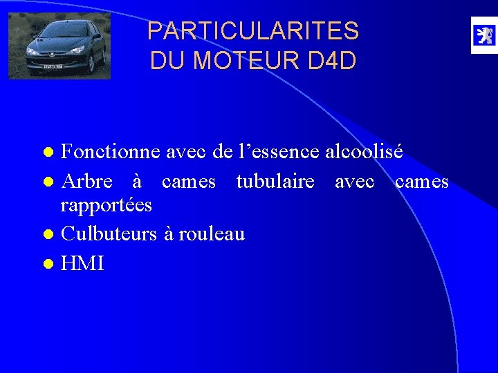 PARTICULARITES DU MOTEUR D 4 D Fonctionne avec de l’essence alcoolisé l Arbre à