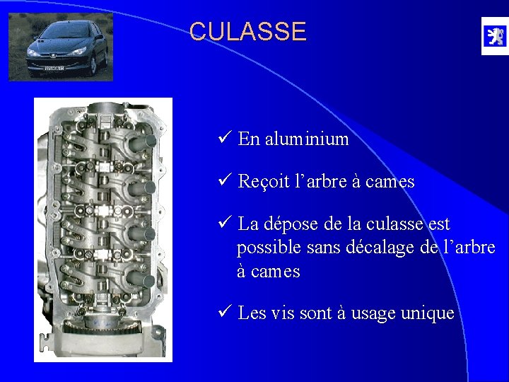 CULASSE ü En aluminium ü Reçoit l’arbre à cames ü La dépose de la