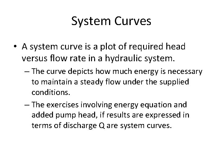 System Curves • A system curve is a plot of required head versus flow