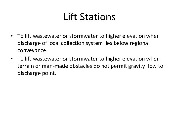 Lift Stations • To lift wastewater or stormwater to higher elevation when discharge of