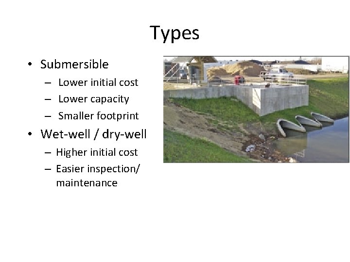 Types • Submersible – Lower initial cost – Lower capacity – Smaller footprint •