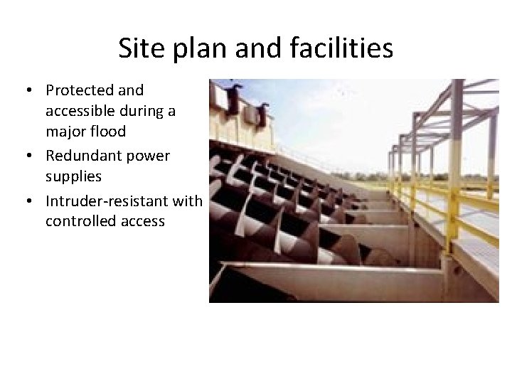 Site plan and facilities • Protected and accessible during a major flood • Redundant