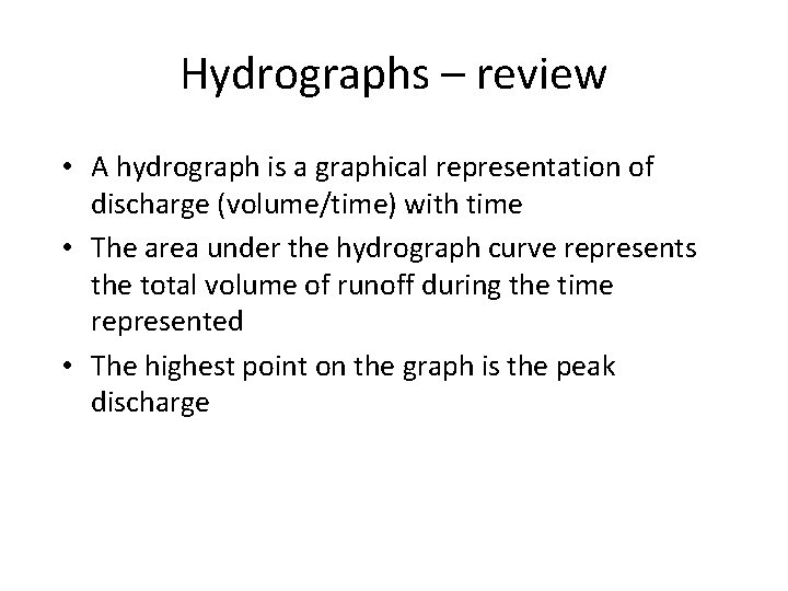 Hydrographs – review • A hydrograph is a graphical representation of discharge (volume/time) with