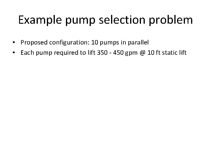 Example pump selection problem • Proposed configuration: 10 pumps in parallel • Each pump