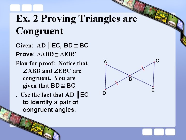 Ex. 2 Proving Triangles are Congruent Given: AD ║EC, BD BC Prove: ∆ABD ∆EBC