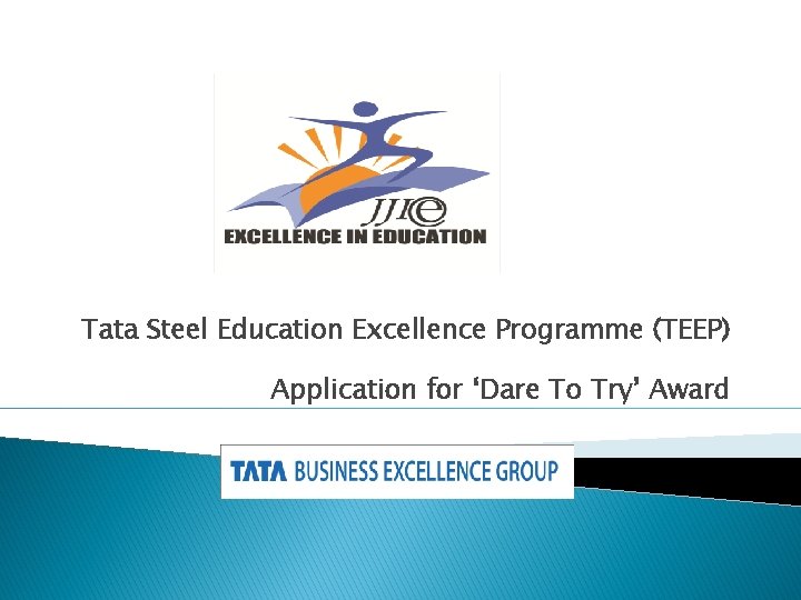 Tata Steel Education Excellence Programme (TEEP) Application for ‘Dare To Try’ Award Tata Steel Education Excellence Programme (TEEP) Application for ‘Dare To Try’ Award