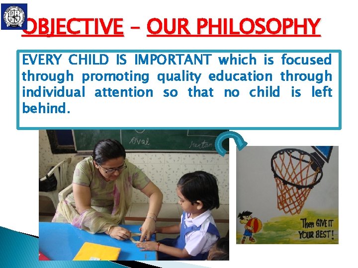 OBJECTIVE – OUR PHILOSOPHY EVERY CHILD IS IMPORTANT which is focused through promoting quality OBJECTIVE – OUR PHILOSOPHY EVERY CHILD IS IMPORTANT which is focused through promoting quality
