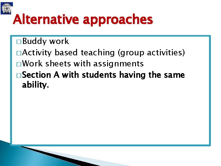 Alternative approaches � Buddy work � Activity based teaching (group activities) � Work sheets Alternative approaches � Buddy work � Activity based teaching (group activities) � Work sheets