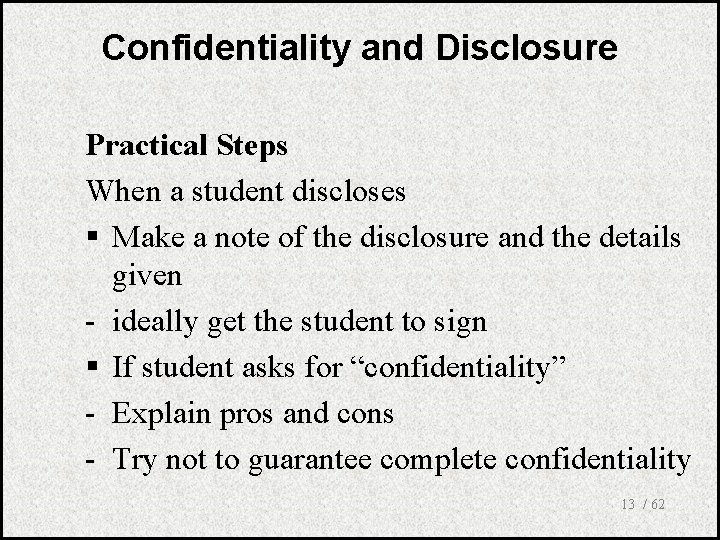 Confidentiality and Disclosure Practical Steps When a student discloses § Make a note of