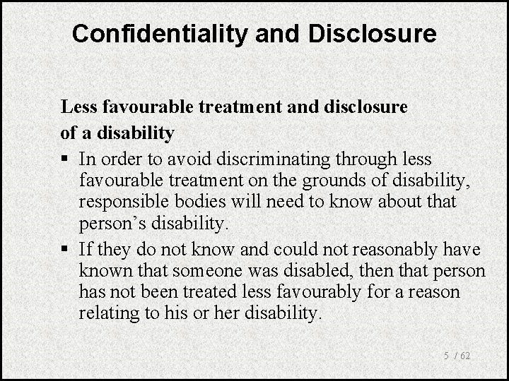 Confidentiality and Disclosure Less favourable treatment and disclosure of a disability § In order