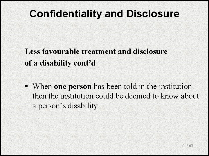 Confidentiality and Disclosure Less favourable treatment and disclosure of a disability cont’d § When