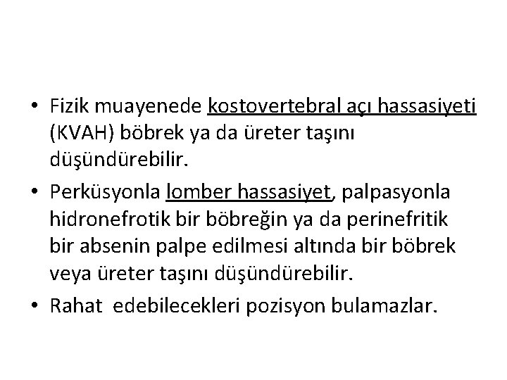  • Fizik muayenede kostovertebral açı hassasiyeti (KVAH) böbrek ya da üreter taşını düşündürebilir.